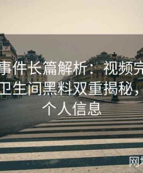 张津瑜事件长篇解析：视频完整版中吕总与卫生间黑料双重揭秘，张津睿个人信息