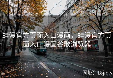 蛙漫官方页面入口漫画，蛙漫官方页面入口漫画谷歌浏览器