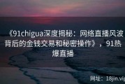 《91chigua深度揭秘：网络直播风波背后的金钱交易和秘密操作》，91热爆直播