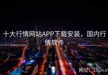 十大行情网站APP下载安装，国内行情软件