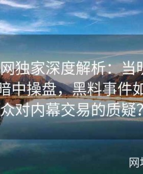 《黑料网独家深度解析：当明星与资本联手暗中操盘，黑料事件如何引发公众对内幕交易的质疑？》