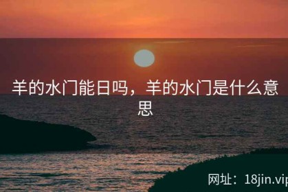 羊的水门能日吗，羊的水门是什么意思
