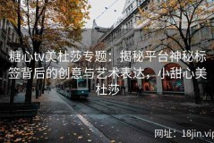 糖心tv美杜莎专题：揭秘平台神秘标签背后的创意与艺术表达，小甜心美杜莎