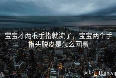 宝宝才两根手指就流了，宝宝两个手指头脱皮是怎么回事