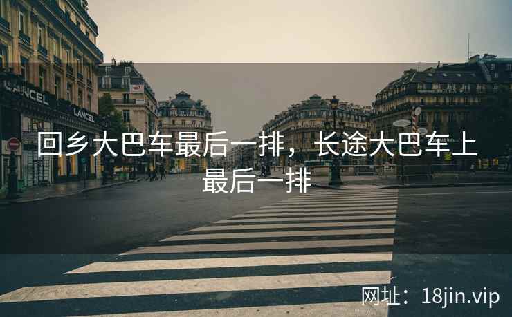 回乡大巴车最后一排，长途大巴车上最后一排