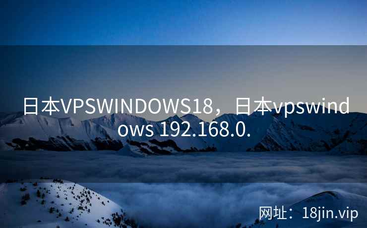 日本VPSWINDOWS18，日本vpswindows 192.168.0.
