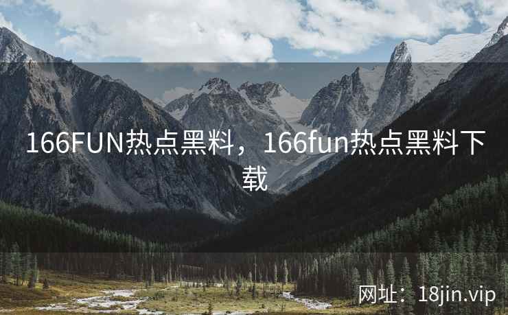 166FUN热点黑料，166fun热点黑料下载
